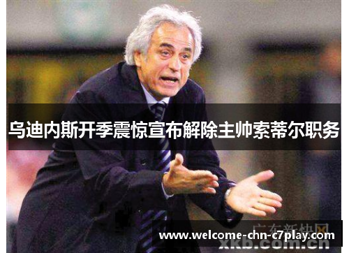 乌迪内斯开季震惊宣布解除主帅索蒂尔职务