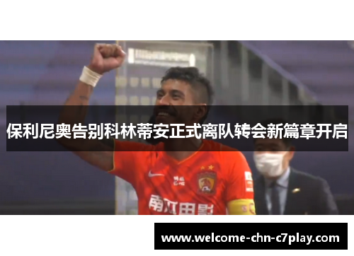 保利尼奥告别科林蒂安正式离队转会新篇章开启