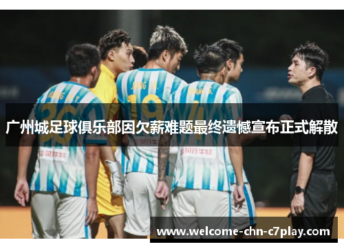 广州城足球俱乐部因欠薪难题最终遗憾宣布正式解散 广州城足球俱乐部因欠薪难题最终遗憾宣布正式解散