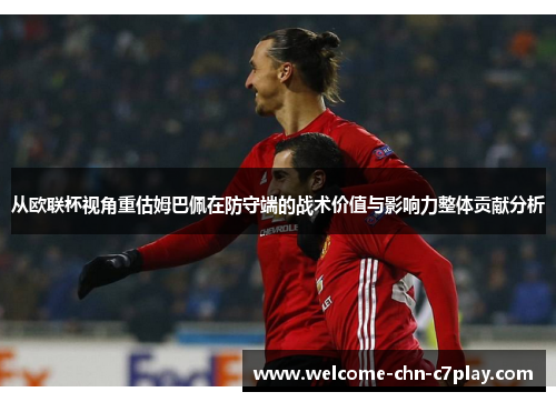 从欧联杯视角重估姆巴佩在防守端的战术价值与影响力整体贡献分析